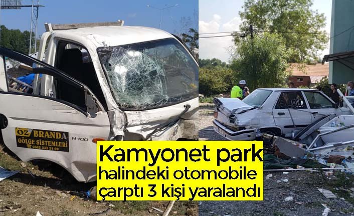 Kamyonet park halindeki otomobile çarptı 3 kişi yaralandı