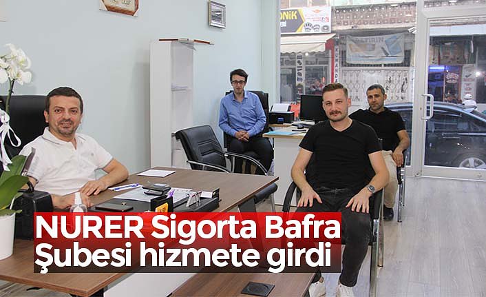 NURER Sigorta Bafra Şubesi hizmete girdi