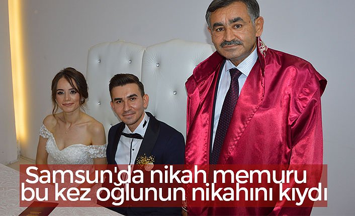 Samsun'da nikah memuru bu kez oğlunun nikahını kıydı