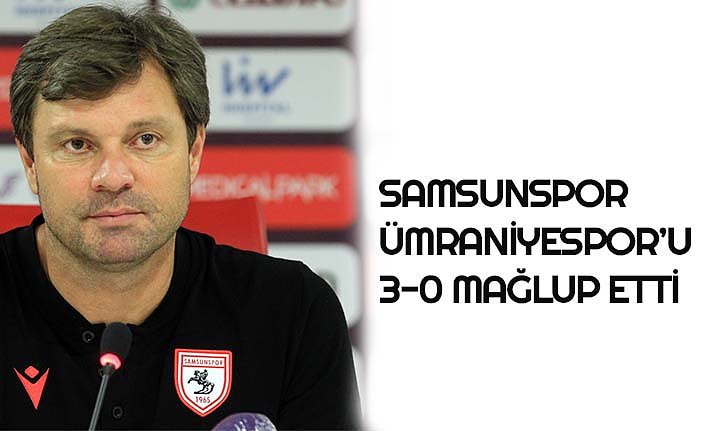 SAMSUNSPOR ÜMRANİYESPOR’U 3-0 MAĞLUP ETTİ