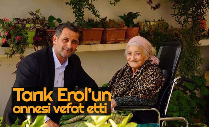 Tarık Erol’un annesi vefat etti