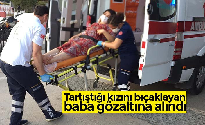 Tartıştığı kızını bıçaklayan baba gözaltına alındı