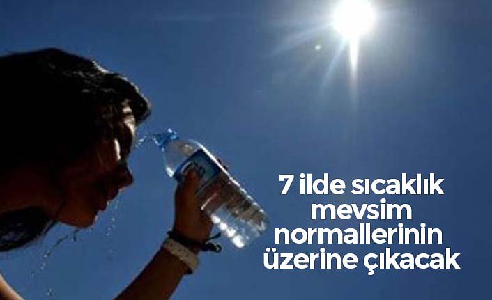 7 ilde sıcaklık mevsim normallerinin üzerine çıkacak