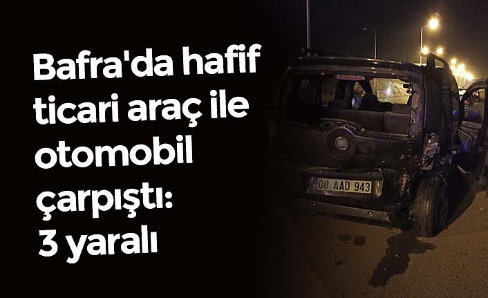 Bafra'da hafif ticari araç ile otomobil çarpıştı: 3 yaralı