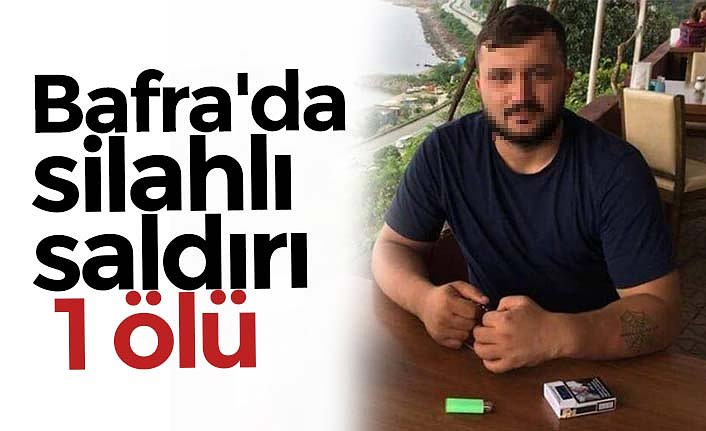 Bafra'da silahlı saldırı: 1 ölü