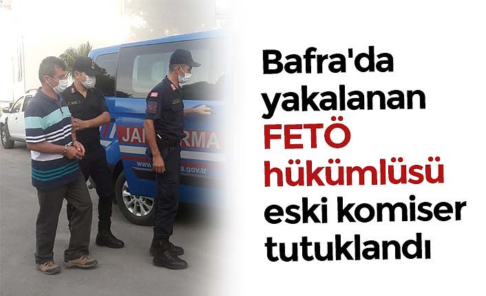 Bafra'da yakalanan FETÖ hükümlüsü eski komiser tutuklandı