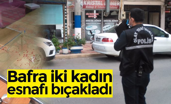 Bafra iki kadın esnafı bıçakladı