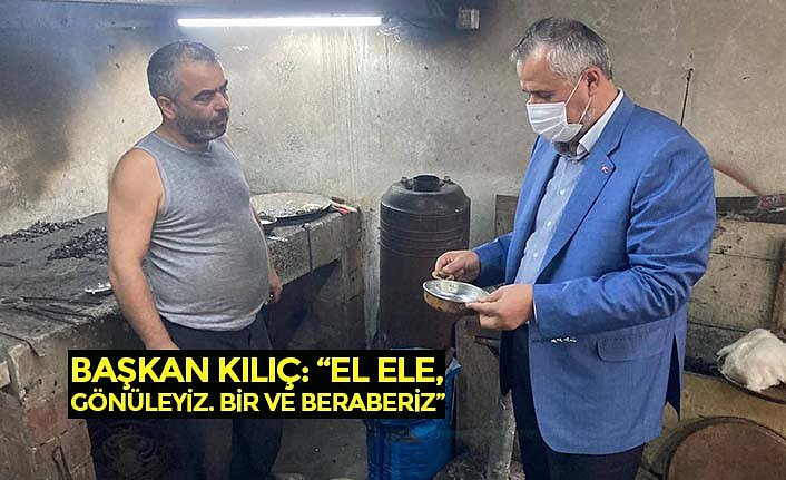 BAŞKAN KILIÇ: “EL ELE, GÖNÜLEYİZ. BİR VE BERABERİZ”
