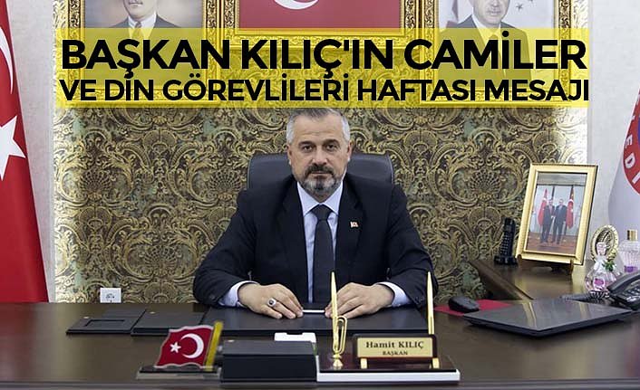 BAŞKAN KILIÇ'IN CAMİLER VE DİN GÖREVLİLERİ HAFTASI MESAJI