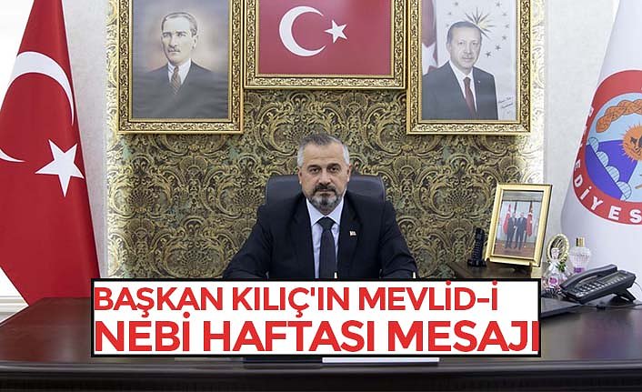 BAŞKAN KILIÇ'IN MEVLİD-İ NEBİ HAFTASI MESAJI