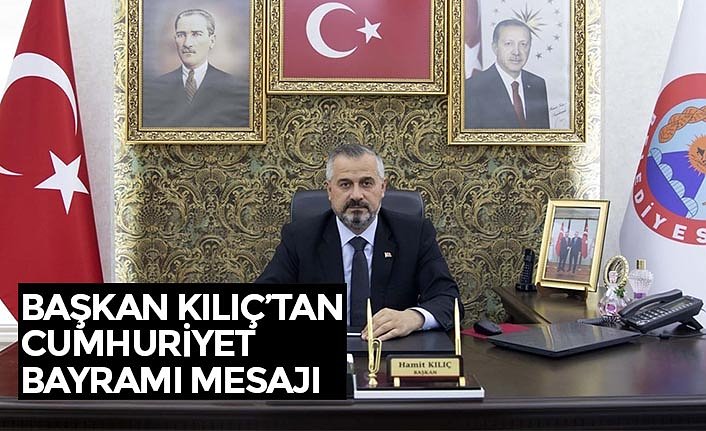 BAŞKAN KILIÇ’TAN CUMHURİYET BAYRAMI MESAJI