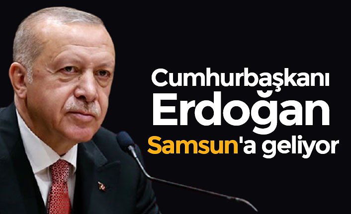 Cumhurbaşkanı Erdoğan Samsun'a geliyor