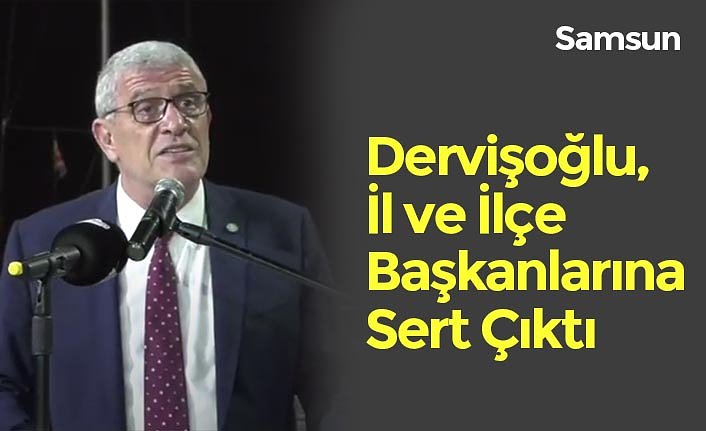 Dervişoğlu, İl ve İlçe Başkanlarına Sert Çıktı