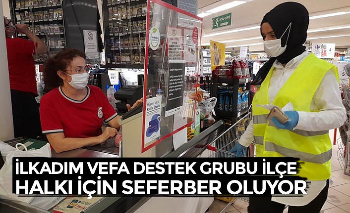 İLKADIM VEFA DESTEK GRUBU İLÇE HALKI İÇİN SEFERBER OLUYOR