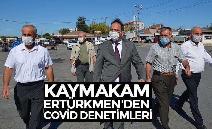 KAYMAKAM ERTÜRKMEN'DEN COVİD DENETİMLERİ