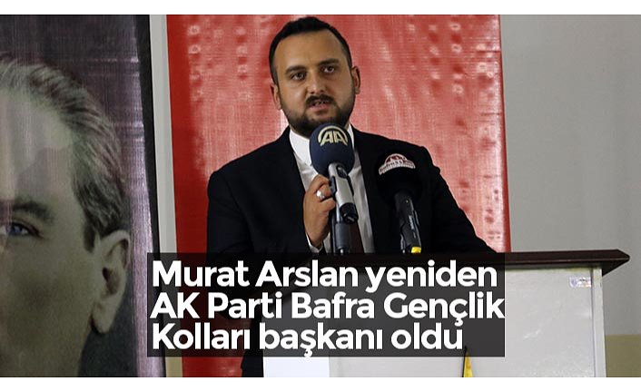 Murat Arslan yeniden AK Parti Bafra Gençlik Kolları başkanı oldu