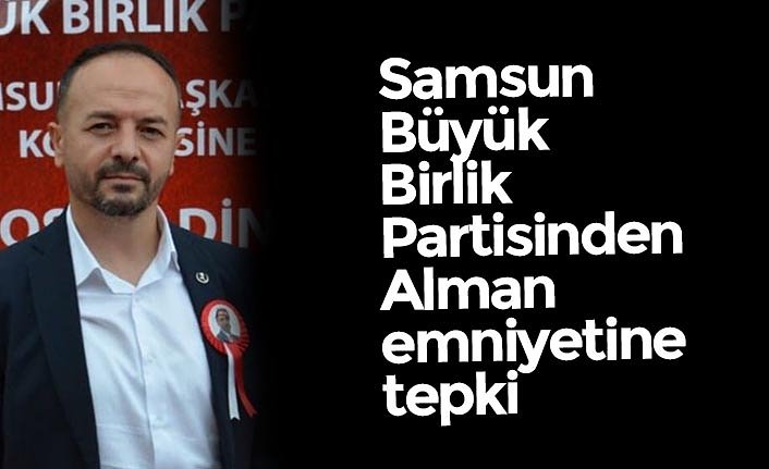 Samsun Büyük Birlik Partisinden Alman emniyetine tepki