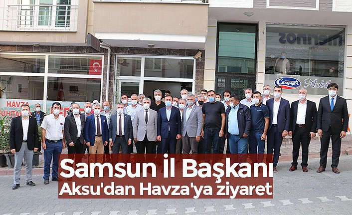 Samsun İl Başkanı Aksu'dan Havza'ya ziyaret
