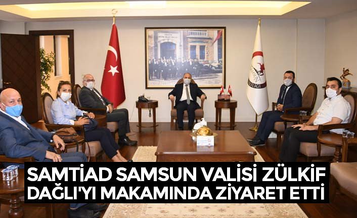 SAMTİAD SAMSUN VALİSİ ZÜLKİF DAĞLI'YI MAKAMINDA ZİYARET ETTİ