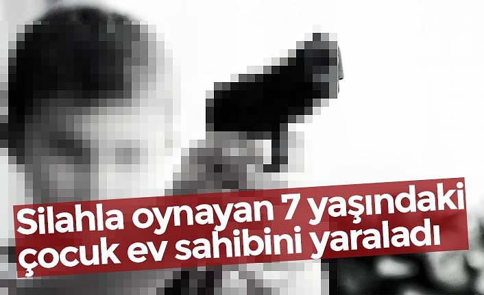 Silahla oynayan 7 yaşındaki çocuk ev sahibini yaraladı