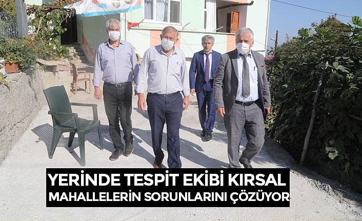 YERİNDE TESPİT EKİBİ KIRSAL MAHALLELERİN SORUNLARINI ÇÖZÜYOR