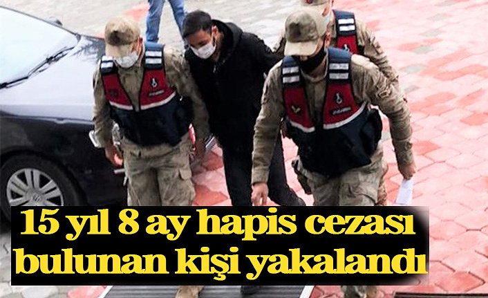 15 yıl 8 ay hapis cezası bulunan kişi yakalandı