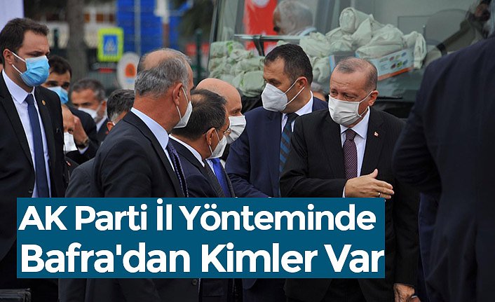 AK Parti İl Yönteminde Bafra'dan Kimler Var