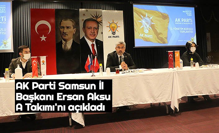 AK Parti Samsun İl Başkanı Ersan Aksu A Takımı'nı açıkladı 