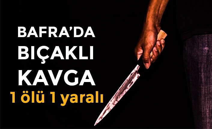 Bafra'da bıçaklı kavga: 1 ölü 1 yaralı
