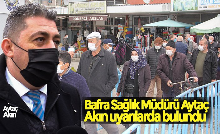 Bafra Sağlık Müdürü Aytaç Akın uyarılarda bulundu