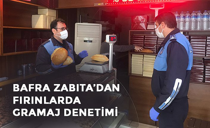 BAFRA ZABITA’DAN FIRINLARDA GRAMAJ DENETİMİ
