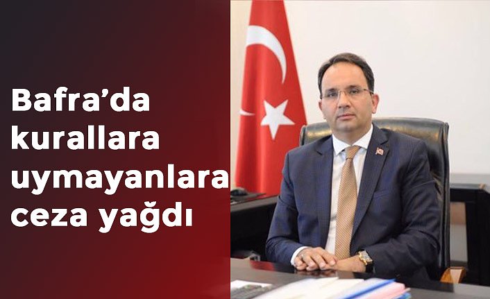 Bafra’da kurallara uymayanlara ceza yağdı