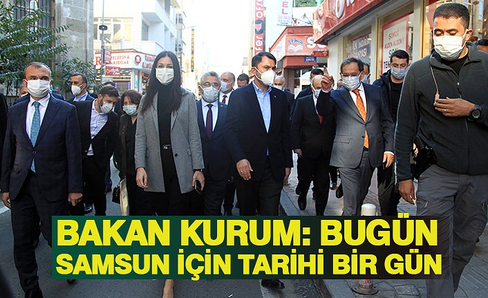 BAKAN KURUM: BUGÜN SAMSUN İÇİN TARİHİ BİR GÜN