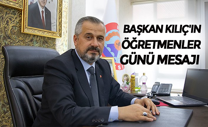 BAŞKAN KILIÇ'IN ÖĞRETMENLER GÜNÜ MESAJI