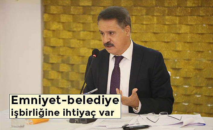 Emniyet-belediye işbirliğine ihtiyaç var