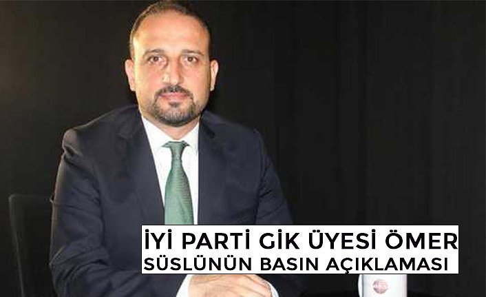 İYİ PARTİ GİK ÜYESİ ÖMER SÜSLÜNÜN BASIN AÇIKLAMASI
