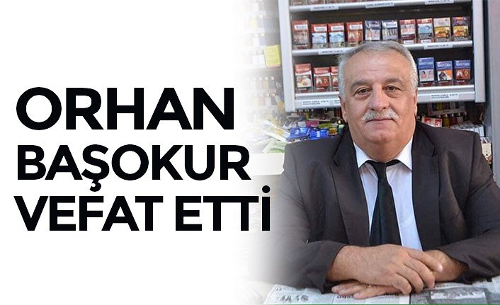ORHAN BAŞOKUR VEFAT ETTİ