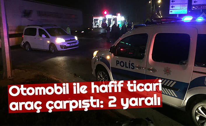 Otomobil ile hafif ticari araç çarpıştı: 2 yaralı
