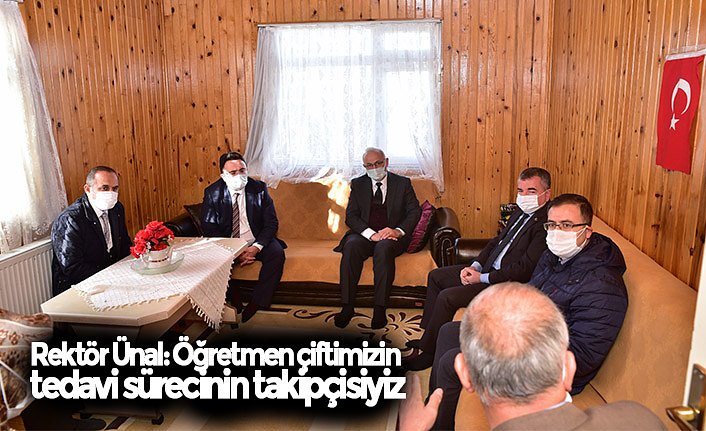 Rektör Ünal: Öğretmen çiftimizin tedavi sürecinin takipçisiyiz
