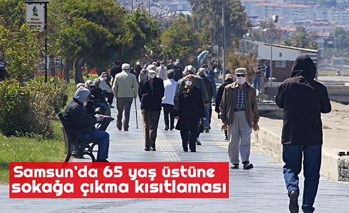 Samsun'da 65 yaş üstüne sokağa çıkma kısıtlaması