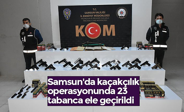 Samsun'da kaçakçılık operasyonunda 23 tabanca ele geçirildi