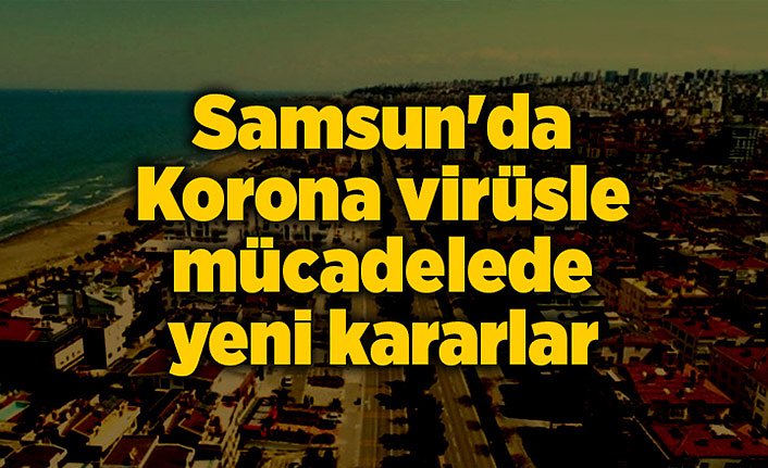SAMSUN'DA YENİ KARARLAR ALINDI