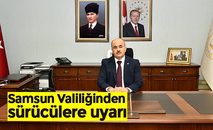 Samsun Valiliğinden sürücülere uyarı