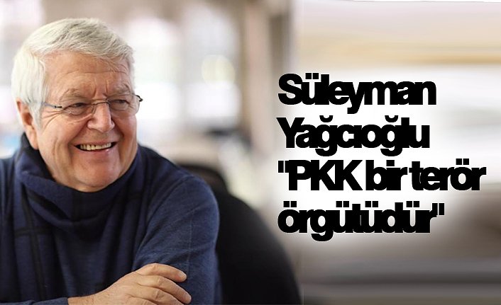Süleyman Yağcıoğlu "PKK bir terör örgütüdür"