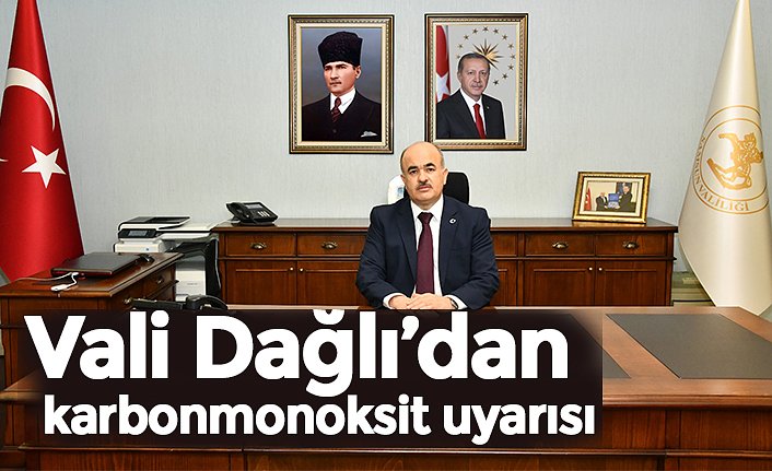 Vali Dağlı’dan karbonmonoksit uyarısı