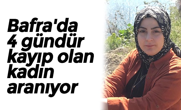 Bafra'da 4 gündür kayıp olan kadın aranıyor