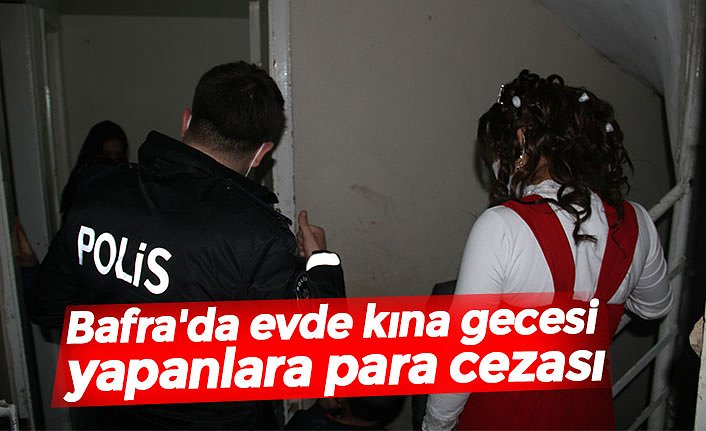 Bafra'da evde kına gecesi yapanlara para cezası