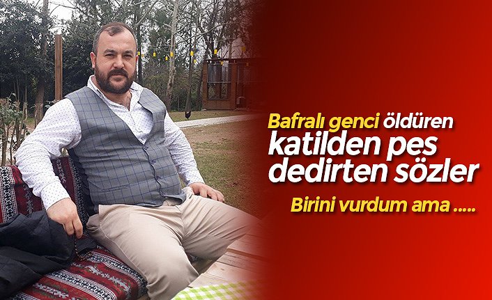 Bafralı genci öldüren katilden pes dedirten sözler