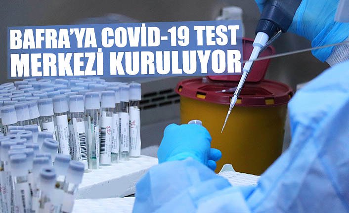 BAFRA’YA COVİD-19 TEST MERKEZİ KURULUYOR