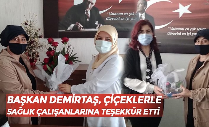 BAŞKAN DEMİRTAŞ, ÇİÇEKLERLE SAĞLIK ÇALIŞANLARINA TEŞEKKÜR ETTİ